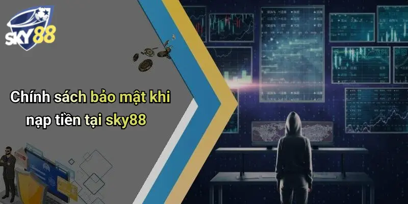 Chính sách bảo mật khi nạp tiền tại sky88