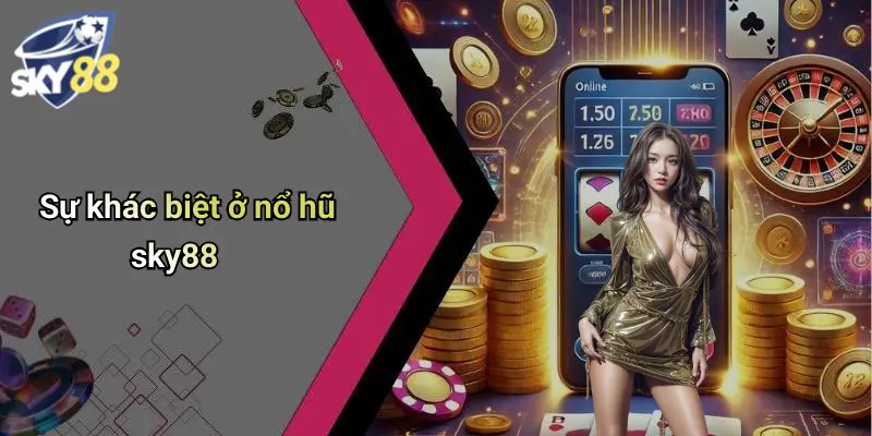 Sự khác biệt ở nổ hũ sky88