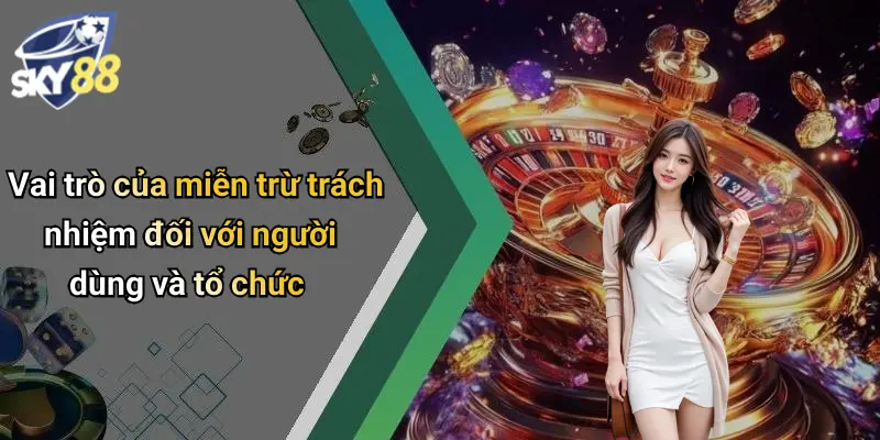 Vai trò của miễn trừ trách nhiệm đối với người dùng và tổ chức